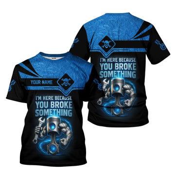 Joycorners Custom Name Mechanic Shirt I'm Here Because You Broke Something T Shirt PT2609