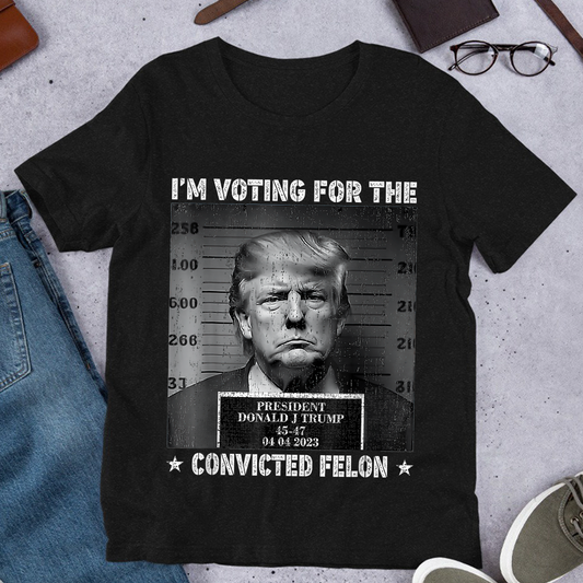 Joycorner Trump 2024 I'm Voting For The Convicted Felon Shirt