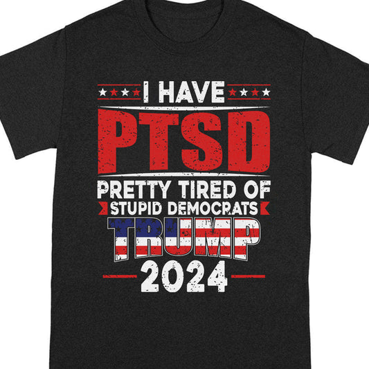 Joycorner I Have PTSD Pretty Tired Of Stupid Democrats Trump 2024 Dark Shirt